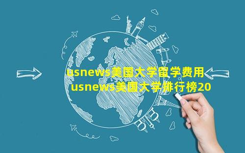 usnews美国大学留学费用 usnews美国大学排行榜2023